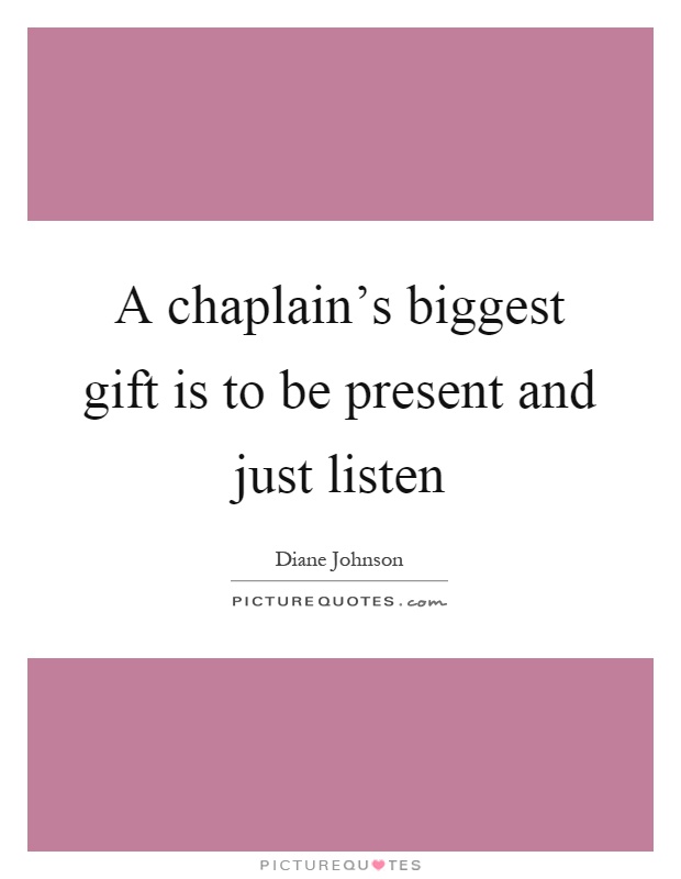 A chaplain's biggest gift is to be present and just listen Picture Quote #1