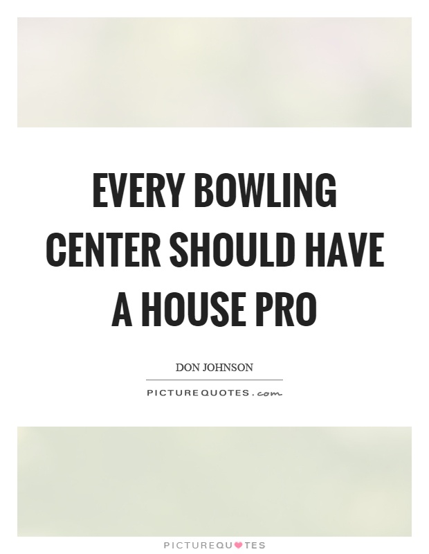 Every bowling center should have a house pro Picture Quote #1