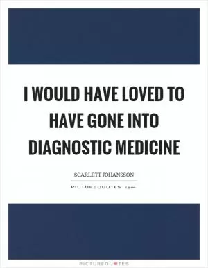I would have loved to have gone into diagnostic medicine Picture Quote #1