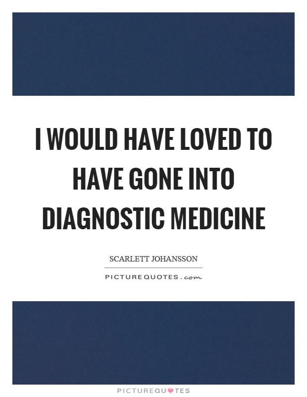 I would have loved to have gone into diagnostic medicine Picture Quote #1