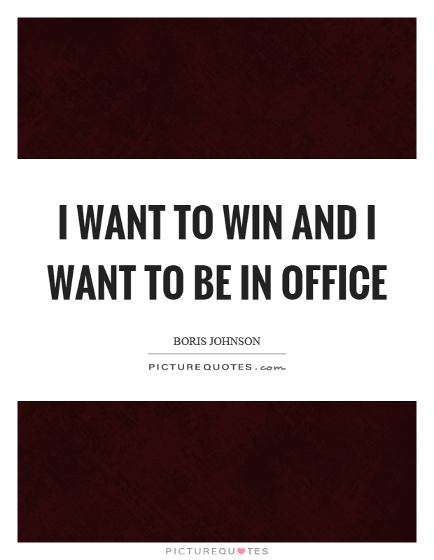 I want to win and I want to be in office Picture Quote #1
