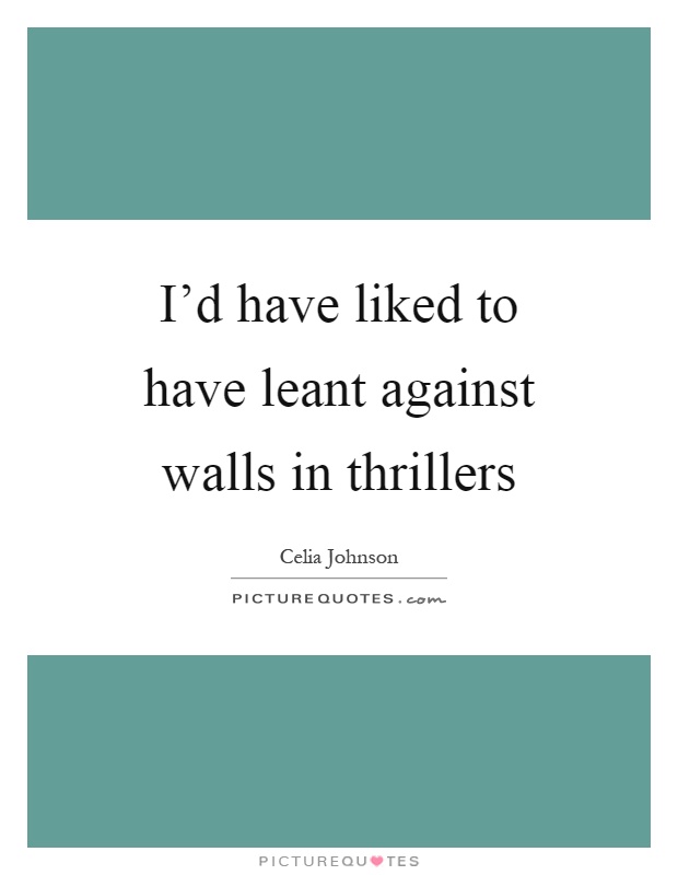 I'd have liked to have leant against walls in thrillers Picture Quote #1