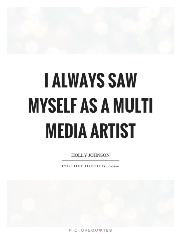 I always saw myself as a multi media artist Picture Quote #1