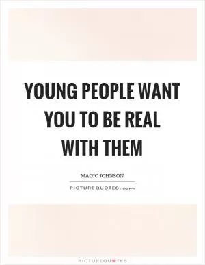 Young people want you to be real with them Picture Quote #1
