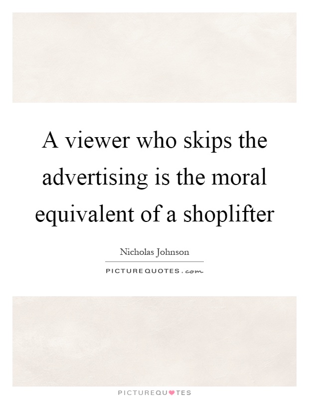 A viewer who skips the advertising is the moral equivalent of a shoplifter Picture Quote #1