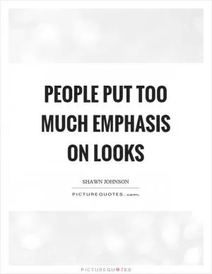 People put too much emphasis on looks Picture Quote #1