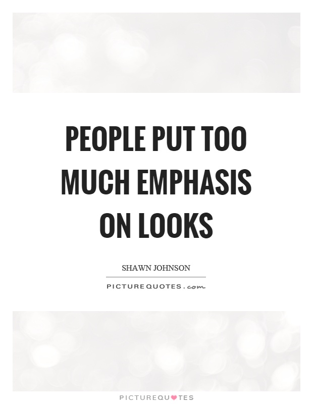 People put too much emphasis on looks Picture Quote #1