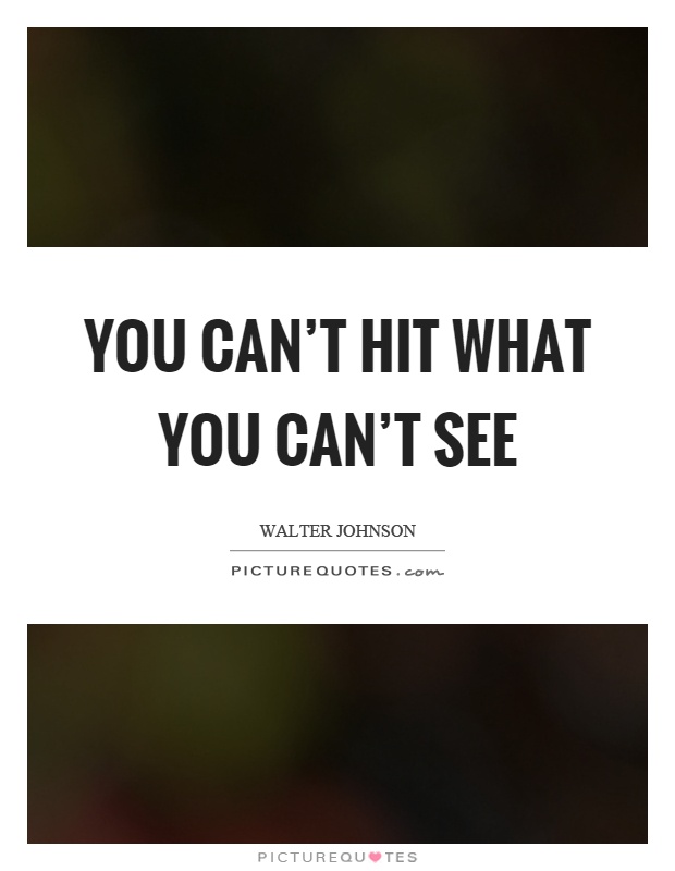 You can't hit what you can't see Picture Quote #1