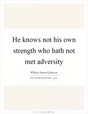 He knows not his own strength who hath not met adversity Picture Quote #1
