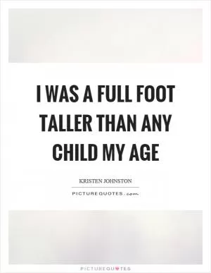 I was a full foot taller than any child my age Picture Quote #1