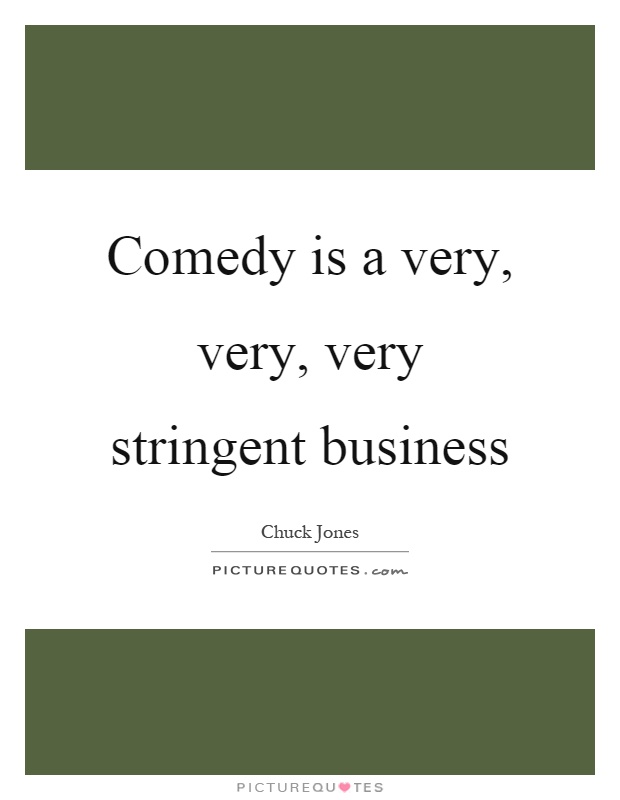 Comedy is a very, very, very stringent business Picture Quote #1