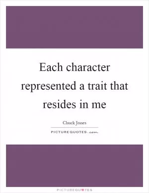 Each character represented a trait that resides in me Picture Quote #1