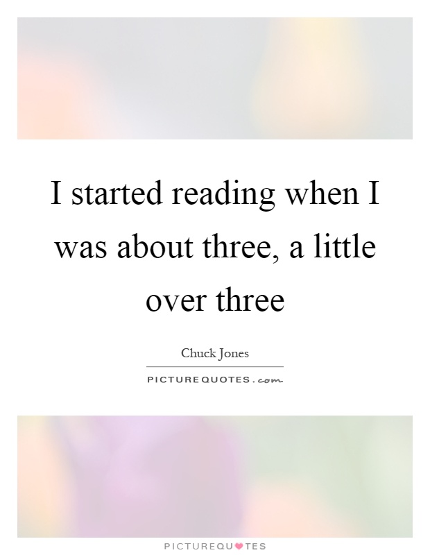I started reading when I was about three, a little over three Picture Quote #1