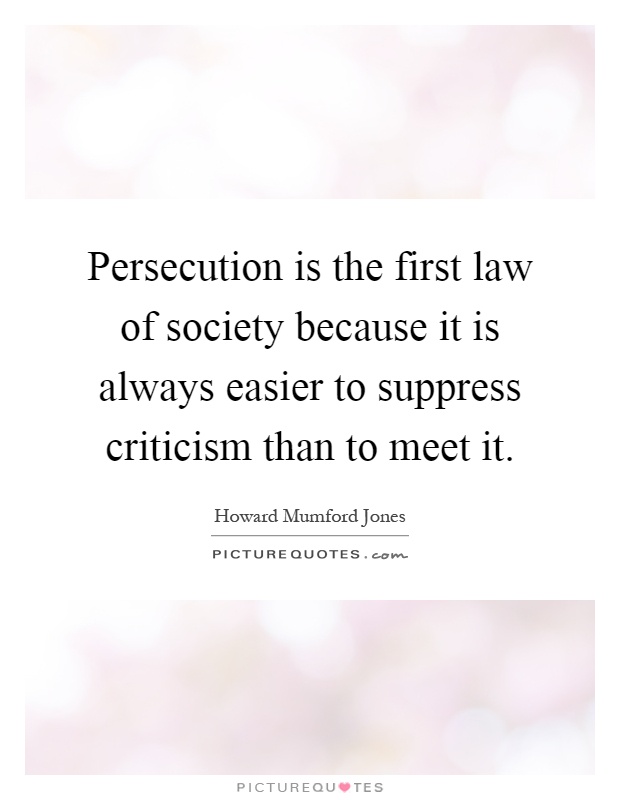 Persecution is the first law of society because it is always easier to suppress criticism than to meet it Picture Quote #1