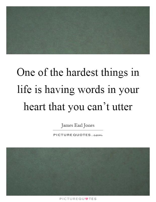 One of the hardest things in life is having words in your heart that you can't utter Picture Quote #1