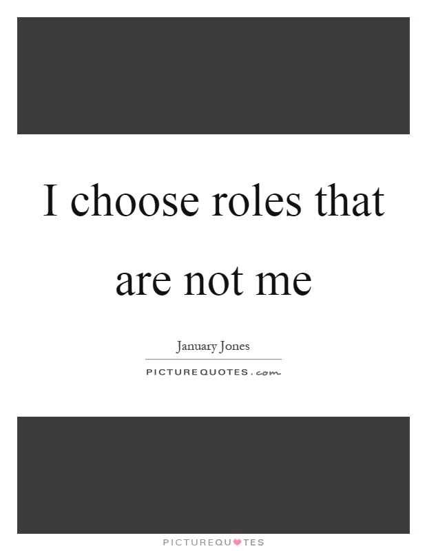 I choose roles that are not me Picture Quote #1