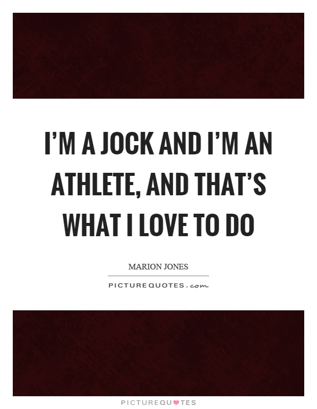 I'm a jock and I'm an athlete, and that's what I love to do Picture Quote #1