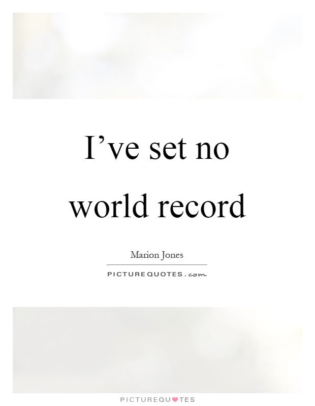 I've set no world record Picture Quote #1
