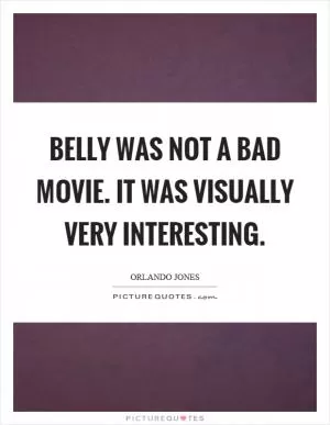 Belly was not a bad movie. It was visually very interesting Picture Quote #1
