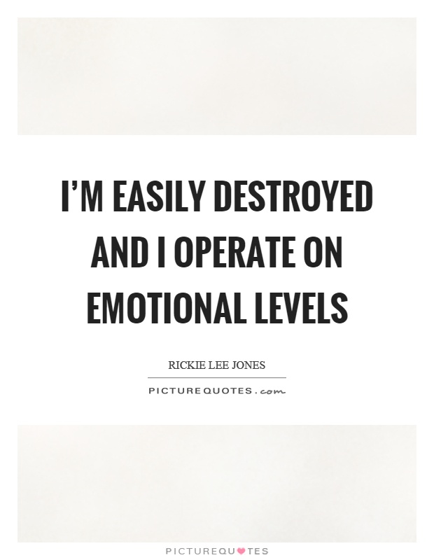 I’m easily destroyed and I operate on emotional levels Picture Quote #1