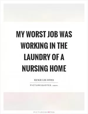 My worst job was working in the laundry of a nursing home Picture Quote #1