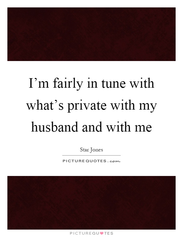 I'm fairly in tune with what's private with my husband and with me Picture Quote #1
