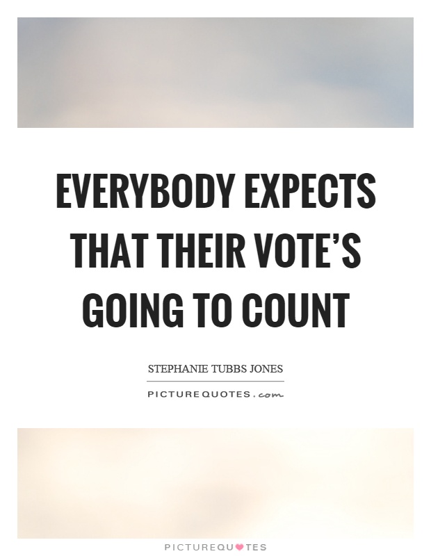 Everybody expects that their vote's going to count Picture Quote #1