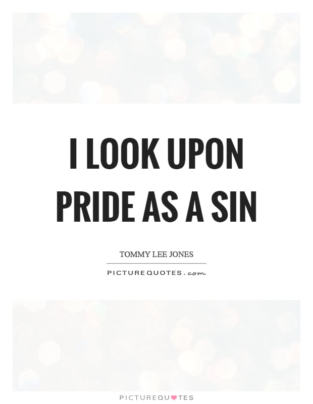 I look upon pride as a sin Picture Quote #1