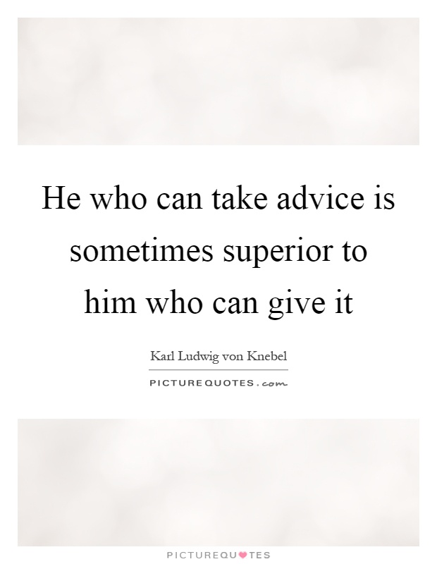 He who can take advice is sometimes superior to him who can give it Picture Quote #1