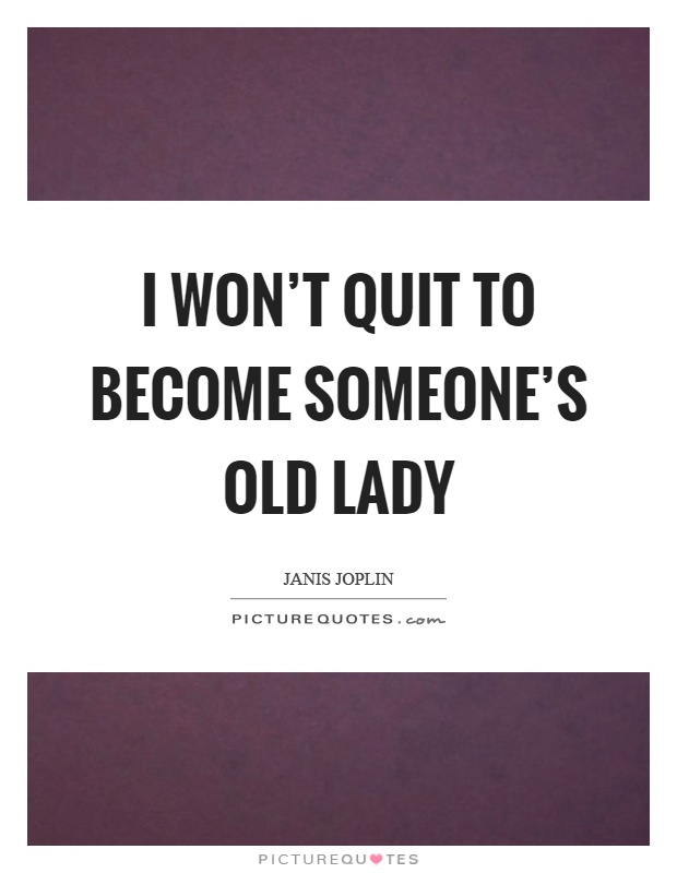 I won't quit to become someone's old lady Picture Quote #1