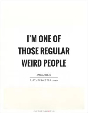 I’m one of those regular weird people Picture Quote #1