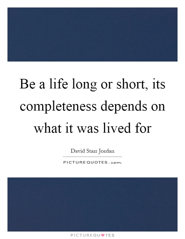 Be a life long or short, its completeness depends on what it was lived for Picture Quote #1
