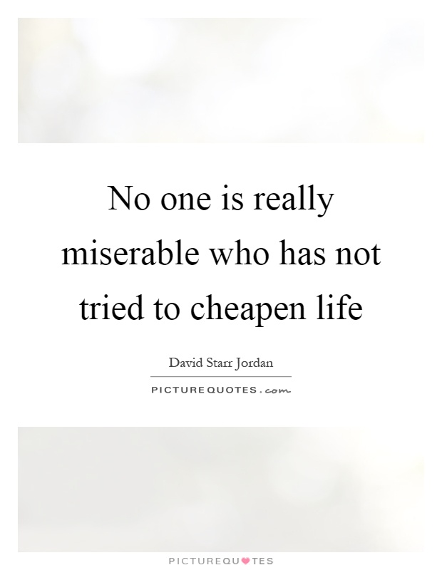 No one is really miserable who has not tried to cheapen life Picture Quote #1