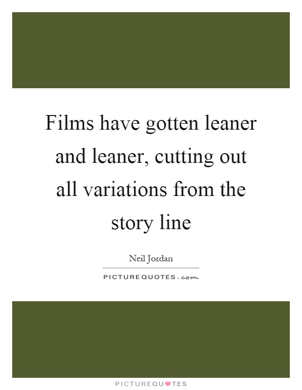 Films have gotten leaner and leaner, cutting out all variations from the story line Picture Quote #1