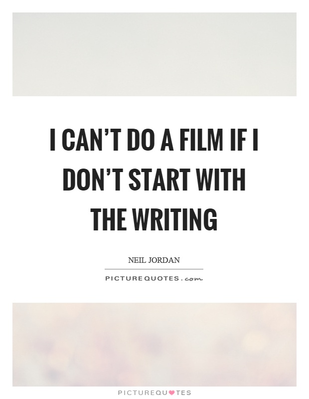 I can't do a film if I don't start with the writing Picture Quote #1