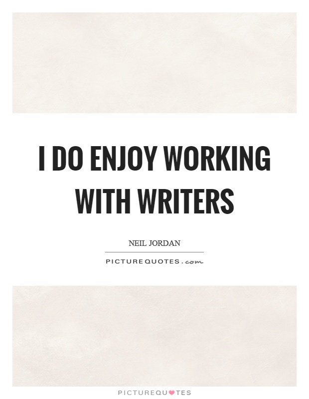 I do enjoy working with writers Picture Quote #1