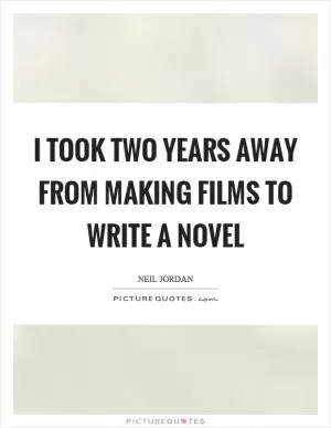 I took two years away from making films to write a novel Picture Quote #1