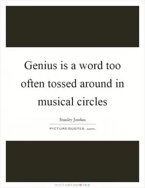 Genius is a word too often tossed around in musical circles Picture Quote #1