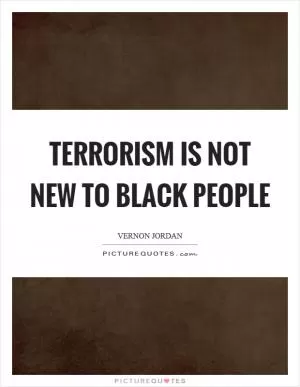 Terrorism is not new to black people Picture Quote #1