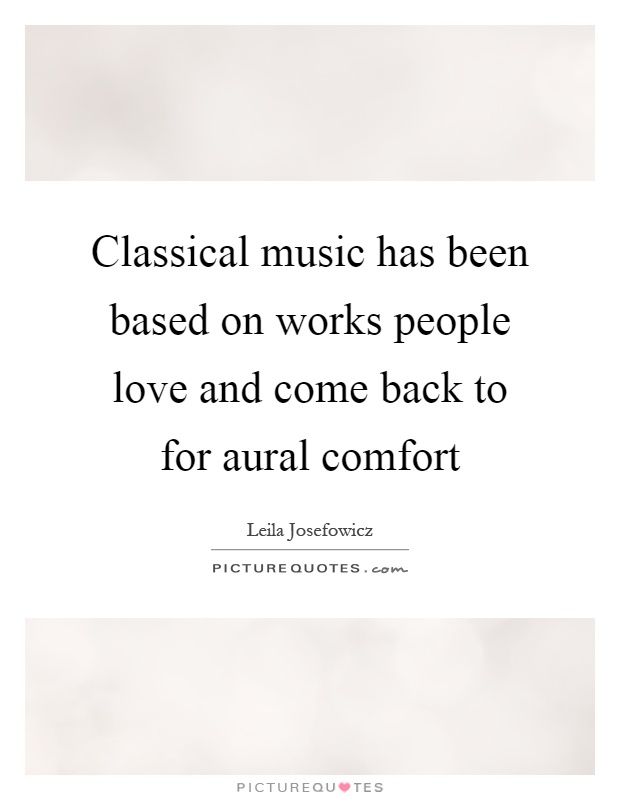 Classical music has been based on works people love and come back to for aural comfort Picture Quote #1