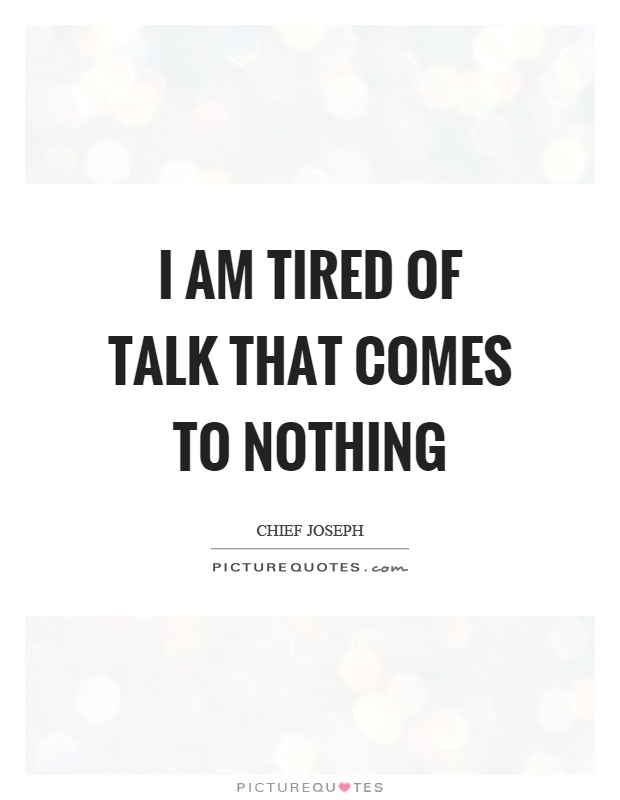 I am tired of talk that comes to nothing Picture Quote #1