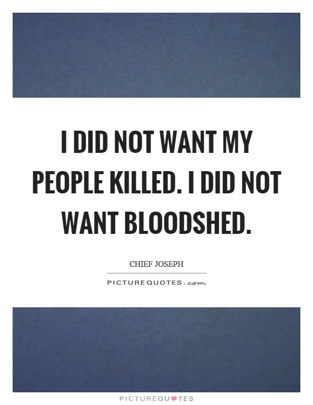 I did not want my people killed. I did not want bloodshed Picture Quote #1