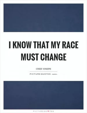 I know that my race must change Picture Quote #1