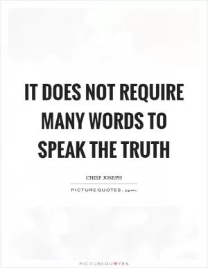 It does not require many words to speak the truth Picture Quote #1
