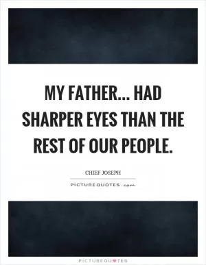 My father... had sharper eyes than the rest of our people Picture Quote #1