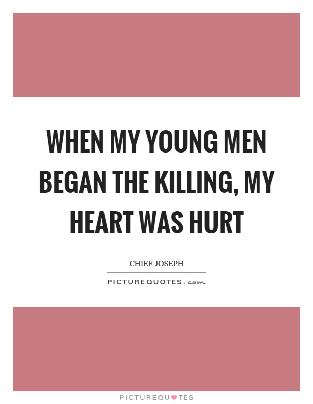 When my young men began the killing, my heart was hurt Picture Quote #1