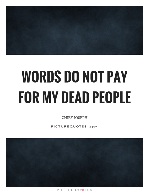 Words do not pay for my dead people Picture Quote #1