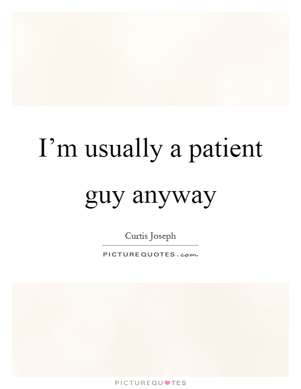 I'm usually a patient guy anyway Picture Quote #1