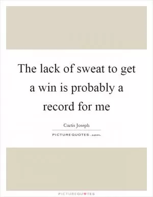 The lack of sweat to get a win is probably a record for me Picture Quote #1