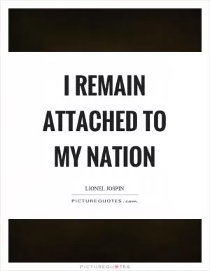 I remain attached to my nation Picture Quote #1